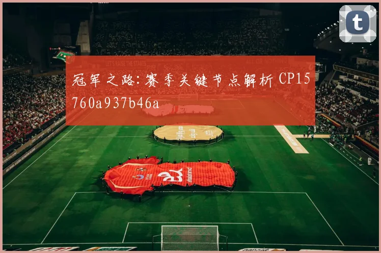冠军之路:赛季关键节点解析 CP15760a937b46a