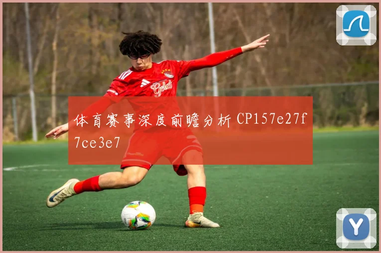 体育赛事深度前瞻分析 CP157e27f7ce3e7