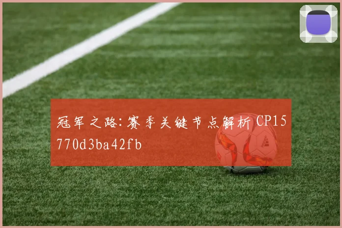 冠军之路:赛季关键节点解析 CP15770d3ba42fb