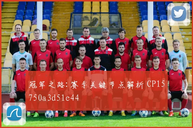 冠军之路:赛季关键节点解析 CP15750a3d51e44